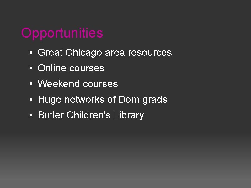 Opportunities • Great Chicago area resources • Online courses • Weekend courses • Huge