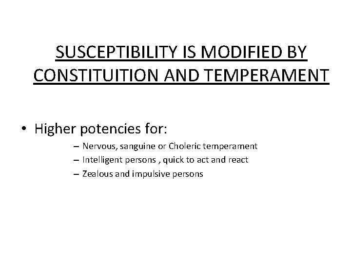 SUSCEPTIBILITY IS MODIFIED BY CONSTITUITION AND TEMPERAMENT • Higher potencies for: – Nervous, sanguine