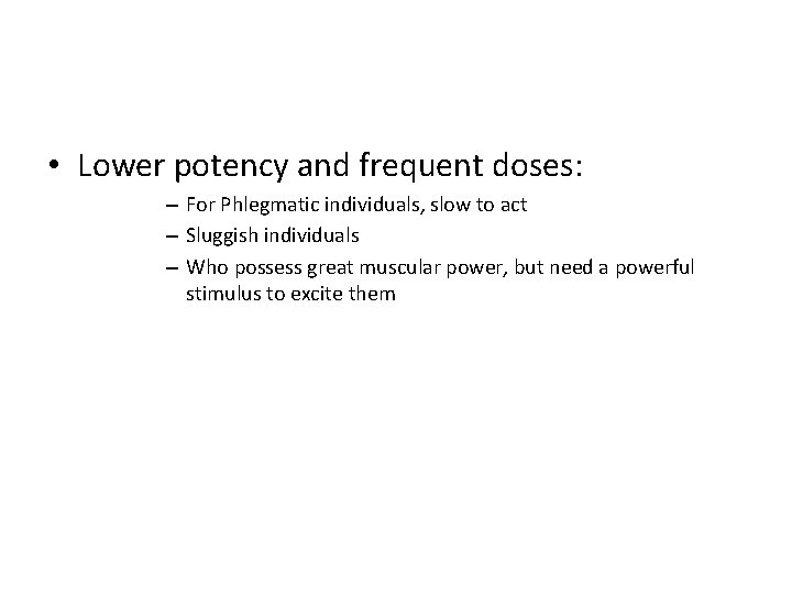  • Lower potency and frequent doses: – For Phlegmatic individuals, slow to act