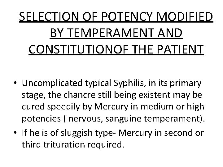 SELECTION OF POTENCY MODIFIED BY TEMPERAMENT AND CONSTITUTIONOF THE PATIENT • Uncomplicated typical Syphilis,