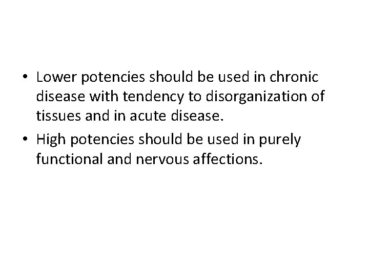  • Lower potencies should be used in chronic disease with tendency to disorganization