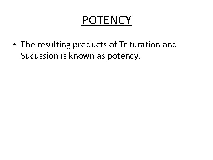 POTENCY • The resulting products of Trituration and Sucussion is known as potency. 