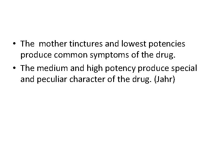  • The mother tinctures and lowest potencies produce common symptoms of the drug.