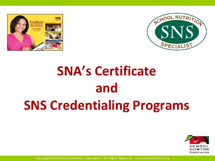 SNA’s Certificate and SNS Credentialing Programs Copyright © 2014 School Nutrition Association. All Rights