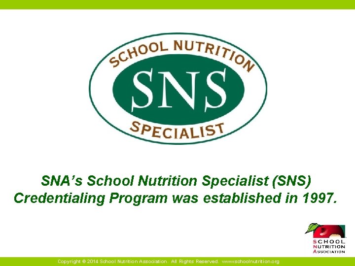 SNA’s School Nutrition Specialist (SNS) Credentialing Program was established in 1997. Copyright © 2014