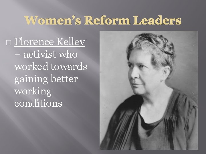 Women’s Reform Leaders � Florence Kelley – activist who worked towards gaining better working
