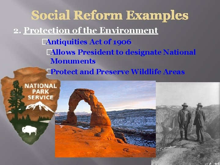 Social Reform Examples 2. Protection of the Environment �Antiquities Act of 1906 �Allows President
