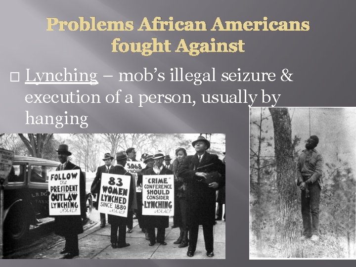 Problems African Americans fought Against � Lynching – mob’s illegal seizure & execution of