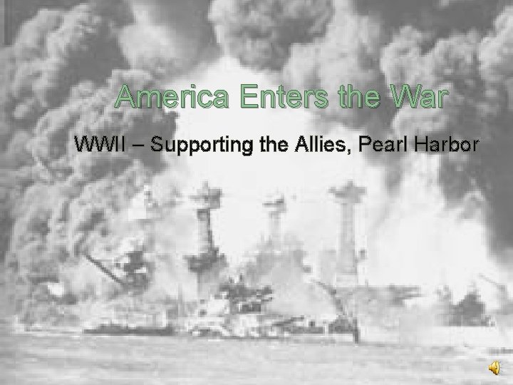 America Enters the War WWII – Supporting the Allies, Pearl Harbor 