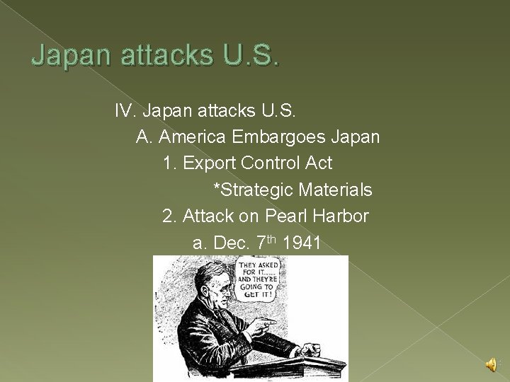 Japan attacks U. S. IV. Japan attacks U. S. A. America Embargoes Japan 1.