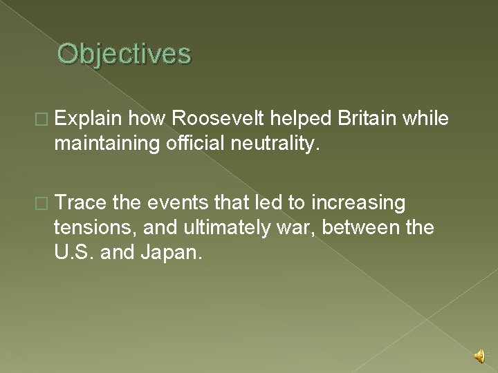 Objectives � Explain how Roosevelt helped Britain while maintaining official neutrality. � Trace the