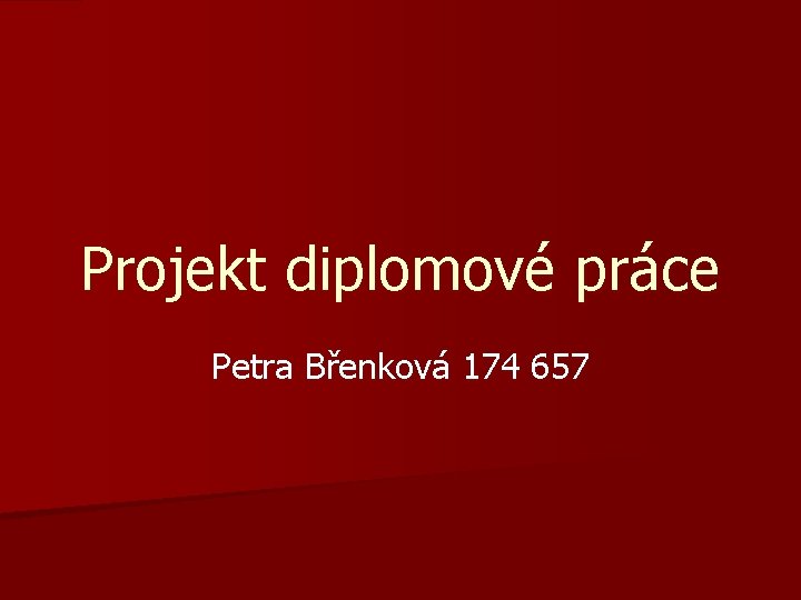 Projekt diplomové práce Petra Břenková 174 657 