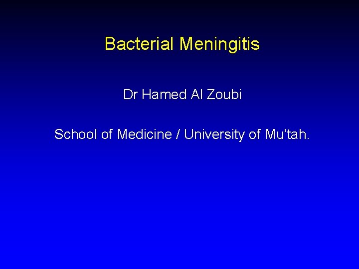 Bacterial Meningitis Dr Hamed Al Zoubi School of Medicine / University of Mu’tah. 