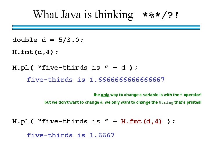 What Java is thinking *%*/? ! double d = 5/3. 0; H. fmt(d, 4);