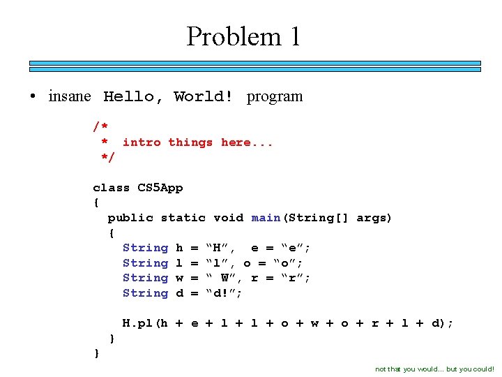 Problem 1 • insane Hello, World! program /* * intro things here. . .