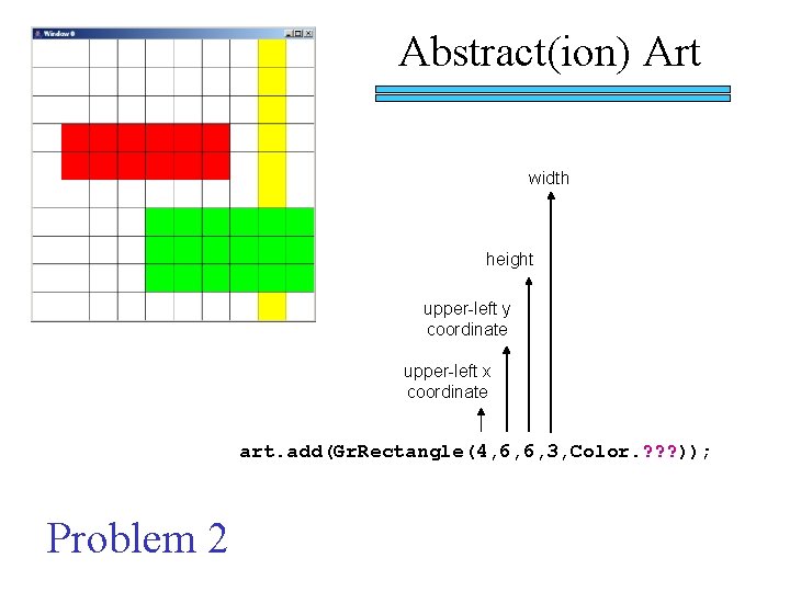 Abstract(ion) Art width height upper-left y coordinate upper-left x coordinate art. add(Gr. Rectangle(4, 6,