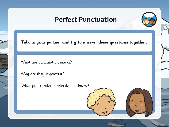 Perfect Punctuation Talk to your partner and try to answer these questions together: What Perfect Punctuation Talk to your partner and try to answer these questions together: What