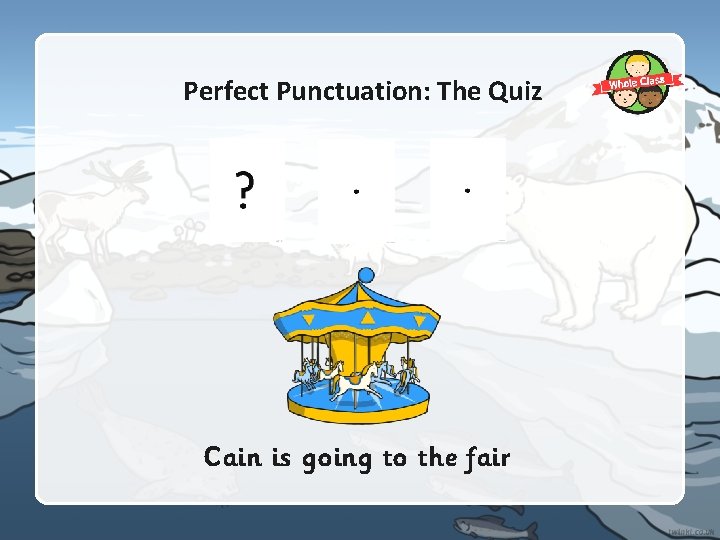 Perfect Punctuation: The Quiz Cain is going to the fair Perfect Punctuation: The Quiz Cain is going to the fair