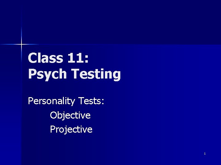 Class 11: Psych Testing Personality Tests: Objective Projective 1 