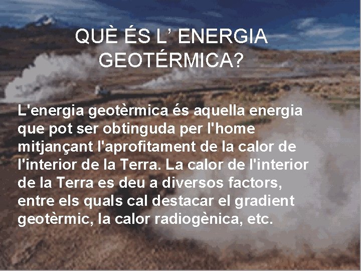 QUÈ ÉS L’ ENERGIA GEOTÉRMICA? L'energia geotèrmica és aquella energia que pot ser obtinguda