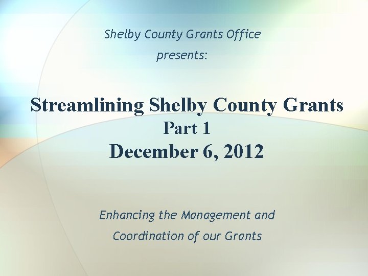 Shelby County Grants Office presents: Streamlining Shelby County Grants Part 1 December 6, 2012