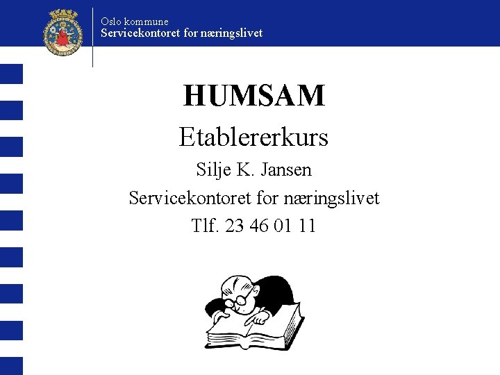 Oslo kommune Servicekontoret for næringslivet HUMSAM Etablererkurs Silje K. Jansen Servicekontoret for næringslivet Tlf.