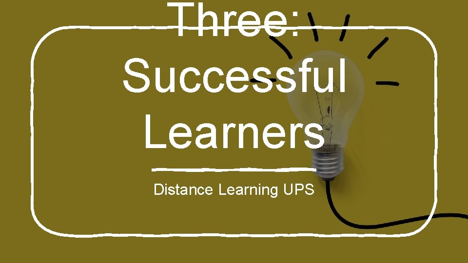 Three: Successful Learners Distance Learning UPS 