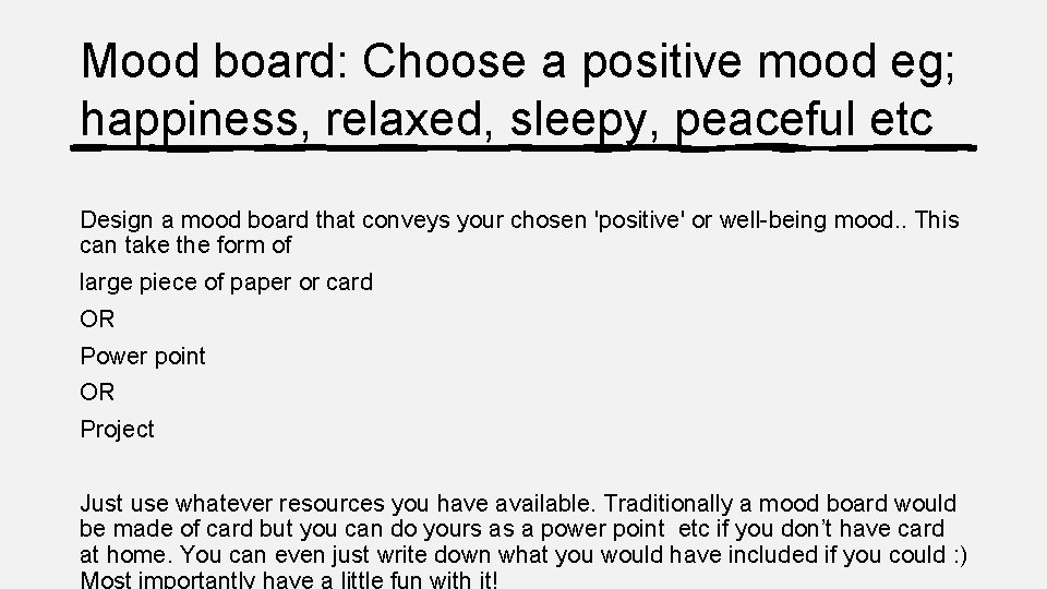 Mood board: Choose a positive mood eg; happiness, relaxed, sleepy, peaceful etc Design a