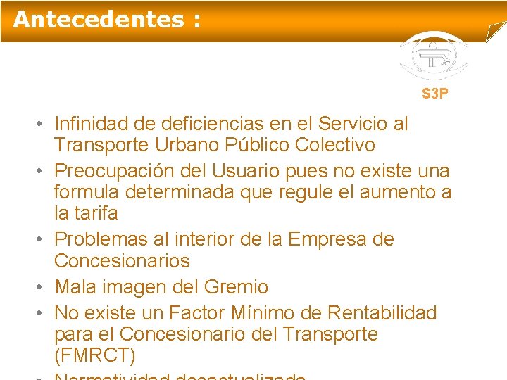 Antecedentes : S 3 P • Infinidad de deficiencias en el Servicio al Transporte