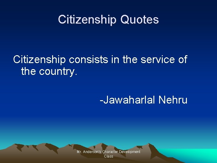 Citizenship Quotes Citizenship consists in the service of the country. -Jawaharlal Nehru Mr. Anderson's