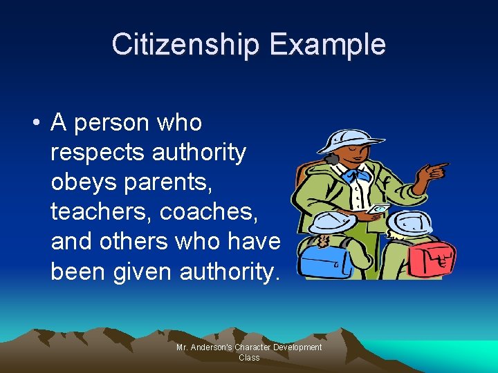 Citizenship Example • A person who respects authority obeys parents, teachers, coaches, and others
