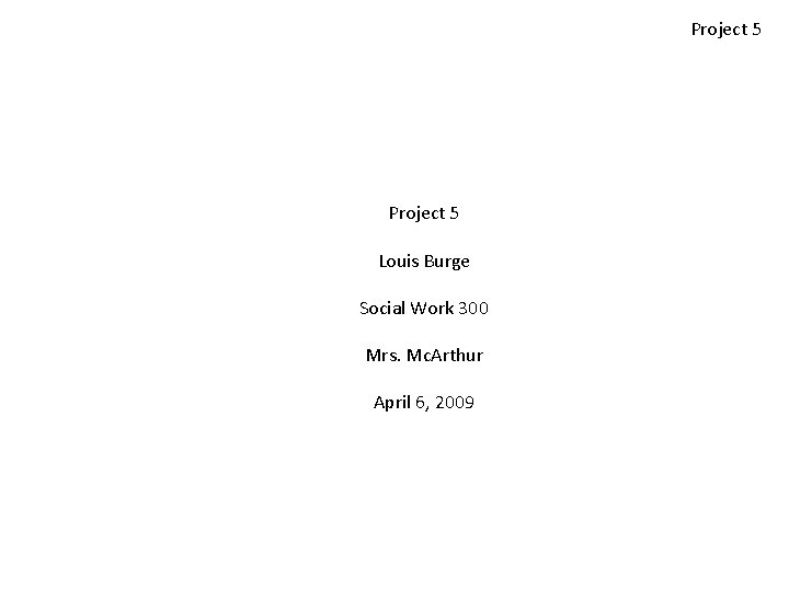 Project 5 Louis Burge Social Work 300 Mrs. Mc. Arthur April 6, 2009 