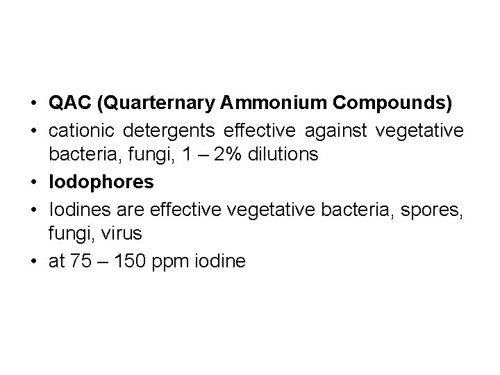  • QAC (Quarternary Ammonium Compounds) • cationic detergents effective against vegetative bacteria, fungi,