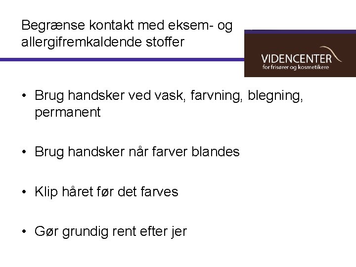 Begrænse kontakt med eksem- og allergifremkaldende stoffer • Brug handsker ved vask, farvning, blegning,