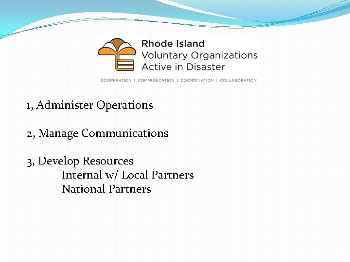 1, Administer Operations 2, Manage Communications 3, Develop Resources Internal w/ Local Partners National