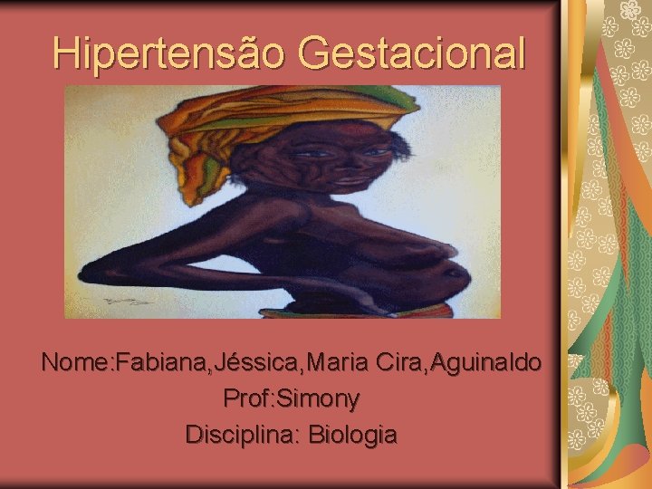 Hipertensão Gestacional Nome: Fabiana, Jéssica, Maria Cira, Aguinaldo Prof: Simony Disciplina: Biologia 