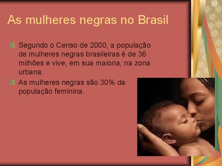As mulheres negras no Brasil Segundo o Censo de 2000, a população de mulheres