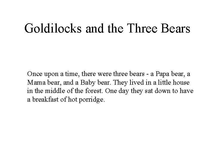 Goldilocks and the Three Bears Once upon a time, there were three bears -