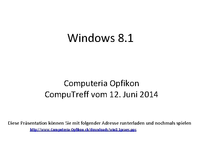 Windows 8. 1 Computeria Opfikon Compu. Treff vom 12. Juni 2014 Diese Präsentation können