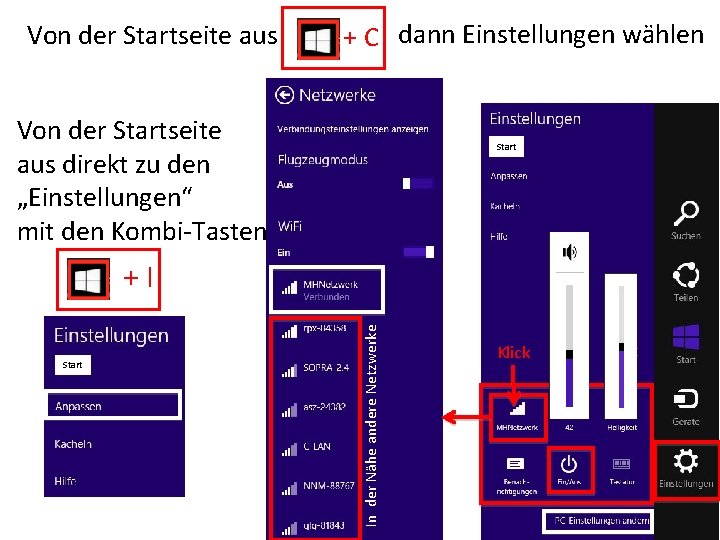 Von der Startseite aus + C dann Einstellungen wählen Von der Startseite aus direkt