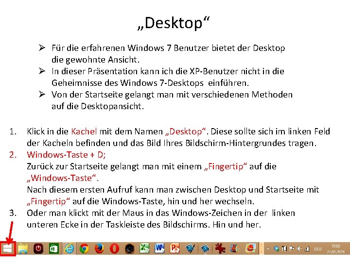 „Desktop“ Ø Für die erfahrenen Windows 7 Benutzer bietet der Desktop die gewohnte Ansicht.