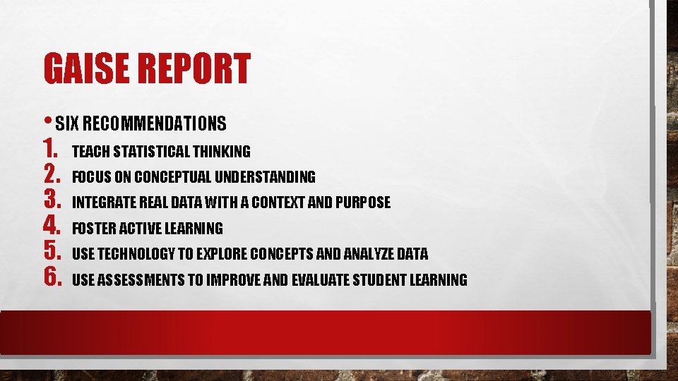 GAISE REPORT • SIX RECOMMENDATIONS 1. 2. 3. 4. 5. 6. TEACH STATISTICAL THINKING