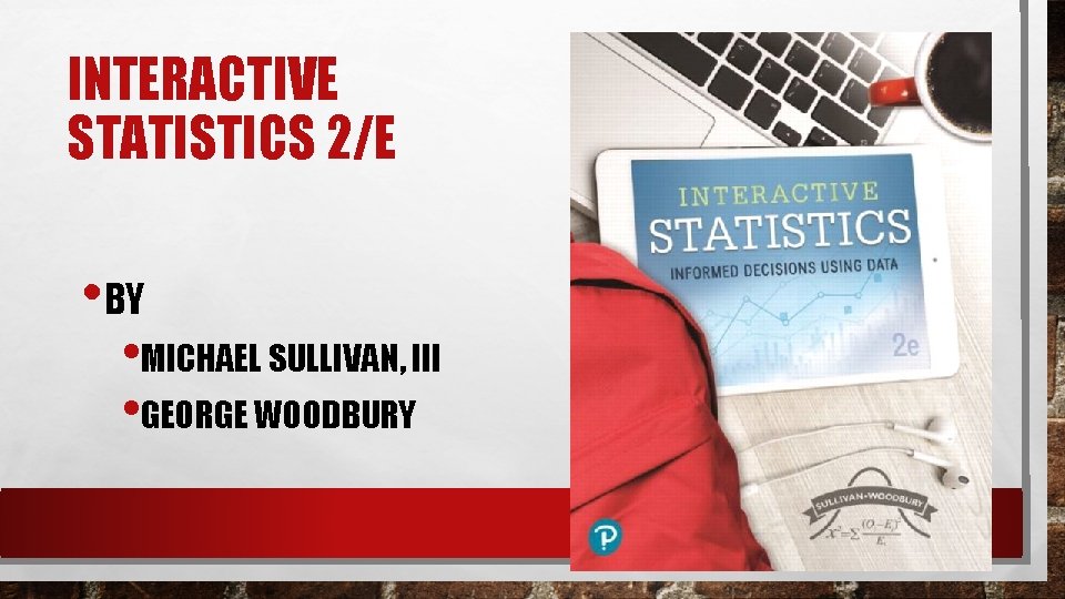 INTERACTIVE STATISTICS 2/E • BY • MICHAEL SULLIVAN, III • GEORGE WOODBURY 