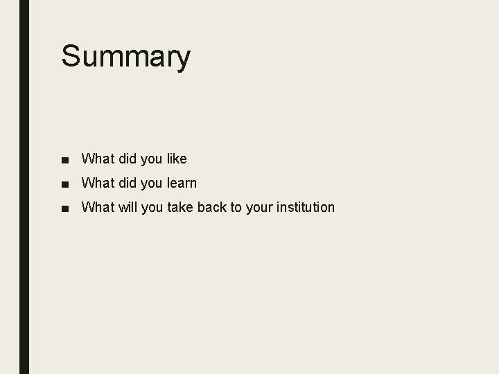 Summary ■ What did you like ■ What did you learn ■ What will