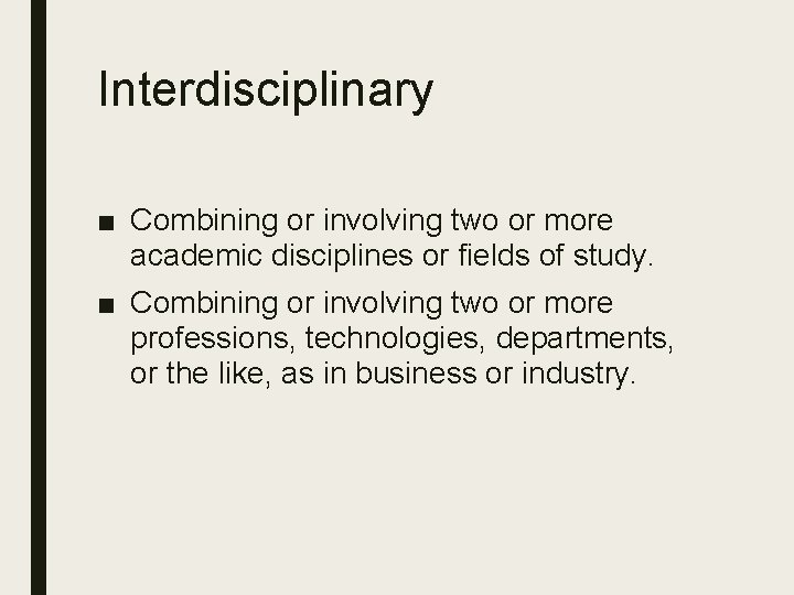 Interdisciplinary ■ Combining or involving two or more academic disciplines or fields of study.