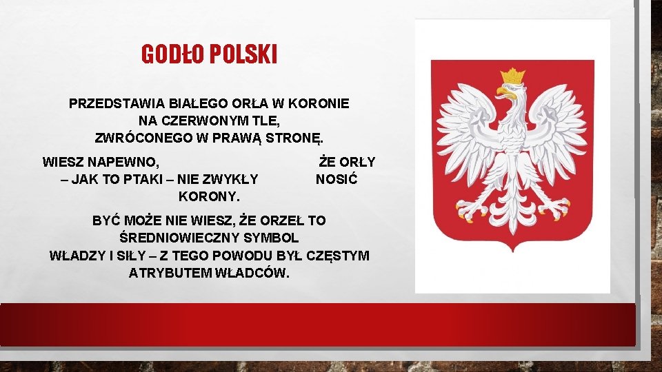 GODŁO POLSKI PRZEDSTAWIA BIAŁEGO ORŁA W KORONIE NA CZERWONYM TLE, ZWRÓCONEGO W PRAWĄ STRONĘ.