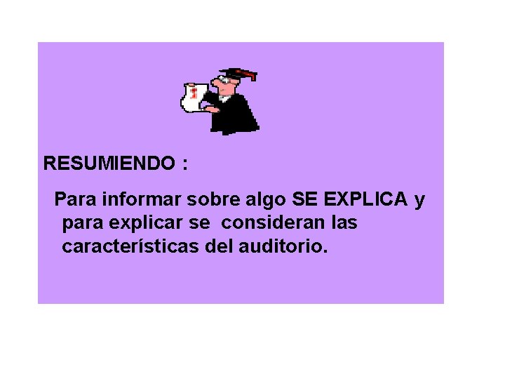 RESUMIENDO : Para informar sobre algo SE EXPLICA y para explicar se consideran las