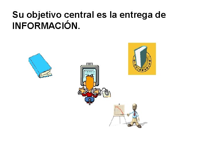 Su objetivo central es la entrega de INFORMACIÓN. 