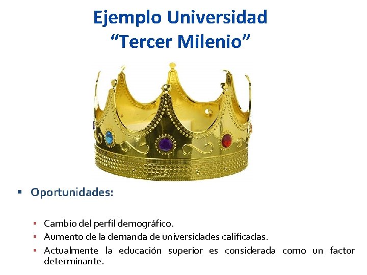 Ejemplo Universidad “Tercer Milenio” Oportunidades: Cambio del perfil demográfico. Aumento de la demanda de