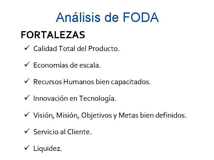 Análisis de FODA FORTALEZAS ü Calidad Total del Producto. ü Economías de escala. ü